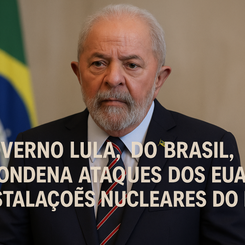 Governo Lula condena ataques dos EUA a instalações nucleares do Irã